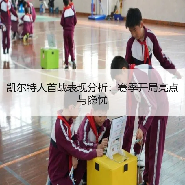 凯尔特人首战表现分析：赛季开局亮点与隐忧